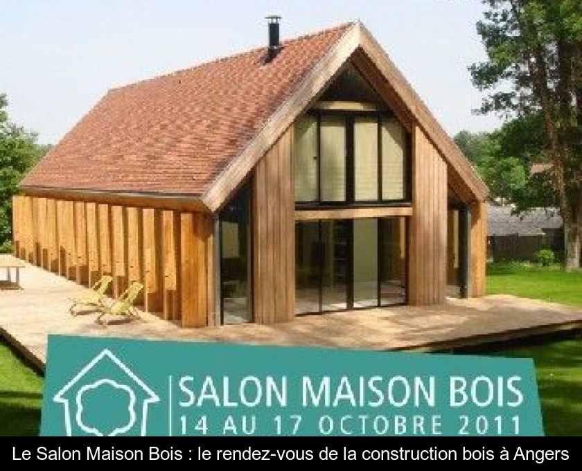Le Salon Maison Bois : le rendez-vous de la construction bois à Angers Le Salon Maison Bois : le rendez-vous de la construction bois à Angers