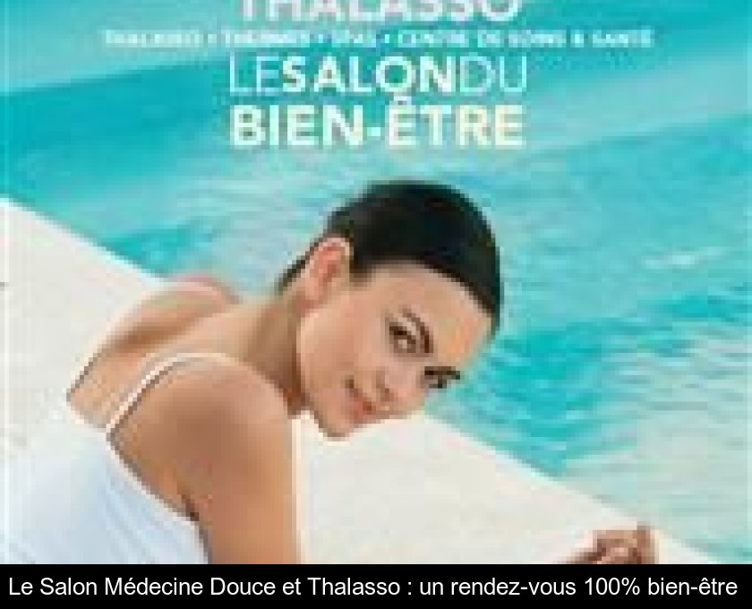Le Salon Médecine Douce et Thalasso : un rendez-vous 100% bien-être Le Salon Médecine Douce et Thalasso : un rendez-vous 100% bien-être