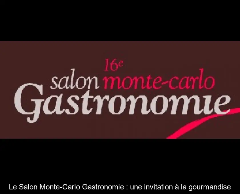 Le Salon Monte-Carlo Gastronomie : une invitation à la gourmandise