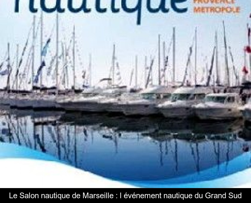 Le Salon nautique de Marseille : l'événement nautique du Grand Sud Le Salon nautique de Marseille : l'événement nautique du Grand Sud