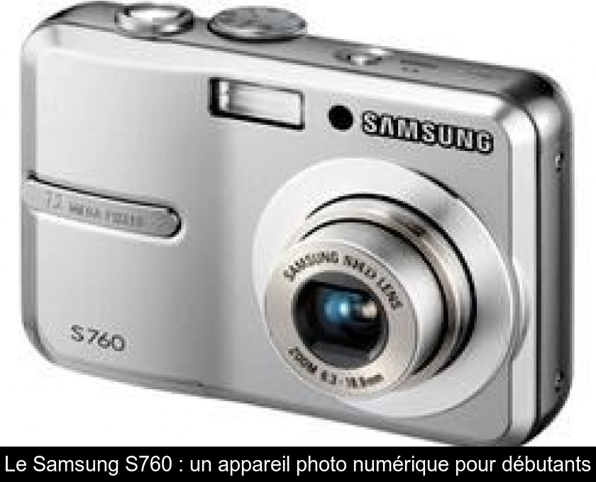 Le Samsung S760 : un appareil photo numérique pour débutants Le Samsung S760 : un appareil photo numérique pour débutants