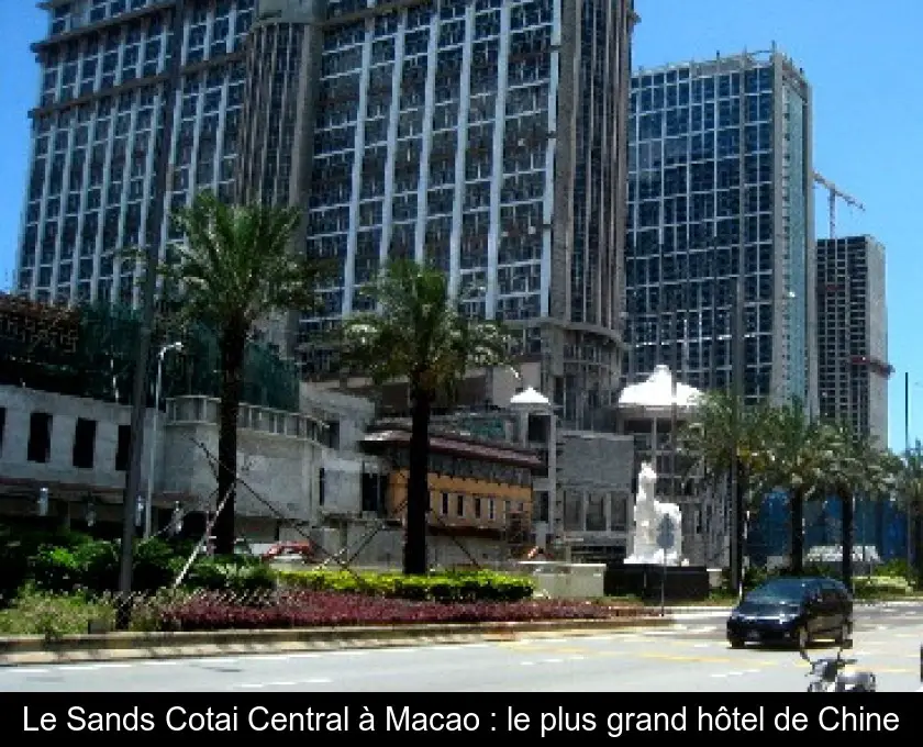 Le Sands Cotai Central à Macao : le plus grand hôtel de Chine