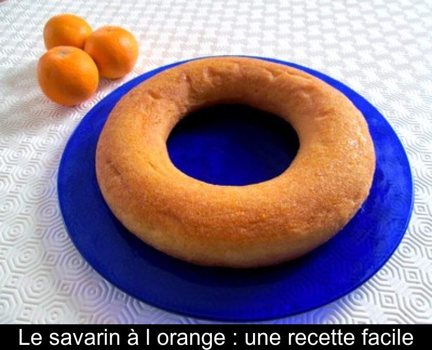 Le savarin à l'orange : une recette facile Le savarin à l'orange : une recette facile