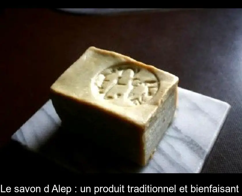 Le savon d'Alep : un produit traditionnel et bienfaisant 