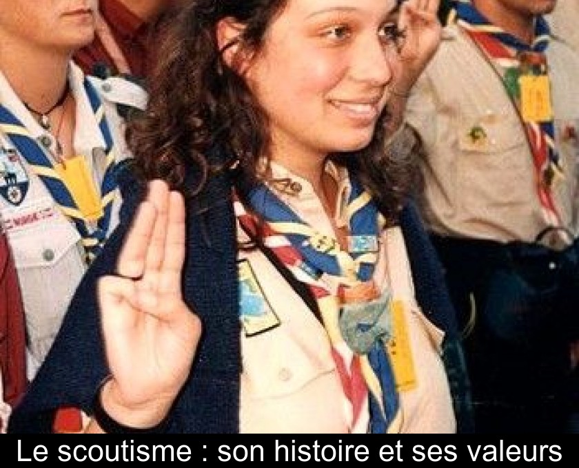 Le scoutisme : son histoire et ses valeurs Le scoutisme : son histoire et ses valeurs