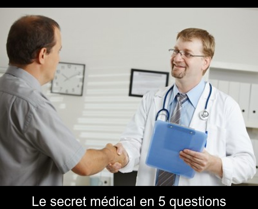 Le secret médical en 5 questions Le secret médical en 5 questions
