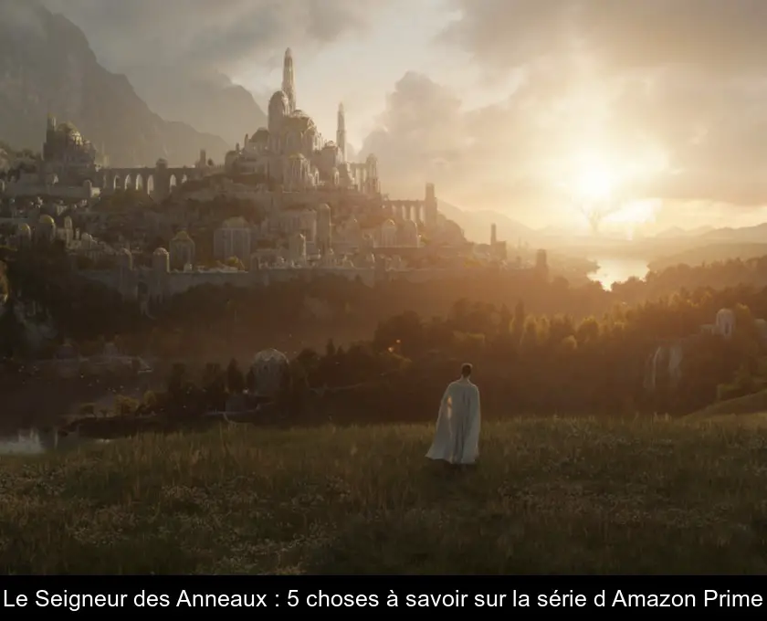 Le Seigneur des Anneaux : 5 choses à savoir sur la série d'Amazon Prime