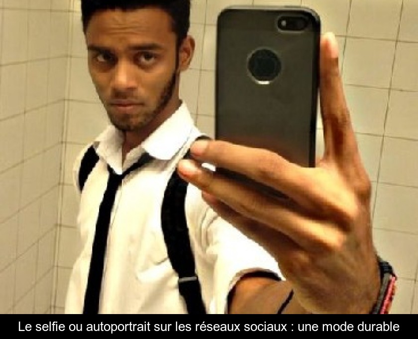 Le selfie ou autoportrait sur les réseaux sociaux : une mode durable