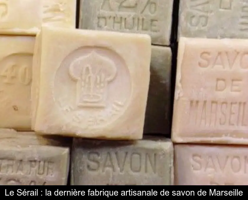 Le Sérail : la dernière fabrique artisanale de savon de Marseille