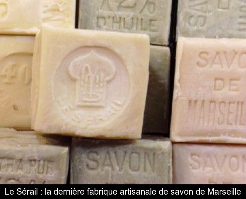 Le Sérail : la dernière fabrique artisanale de savon de Marseille Le Sérail : la dernière fabrique artisanale de savon de Marseille