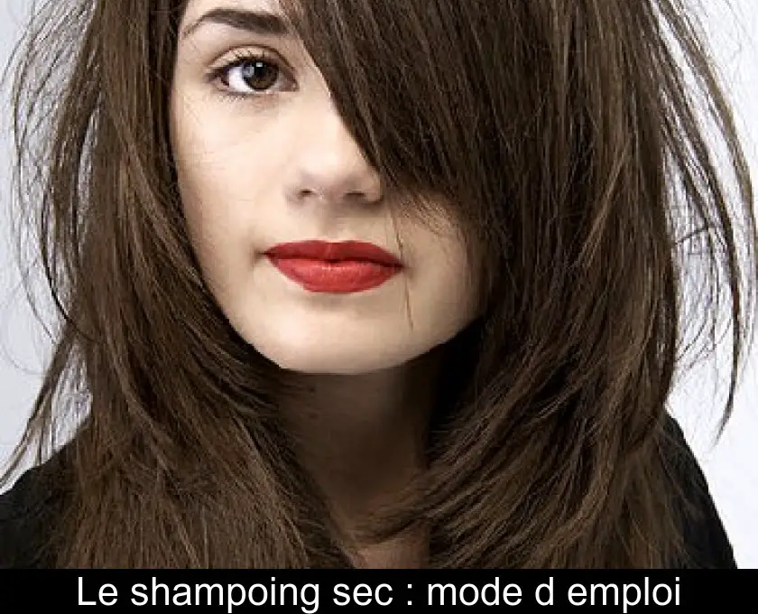 Le shampoing sec : mode d'emploi