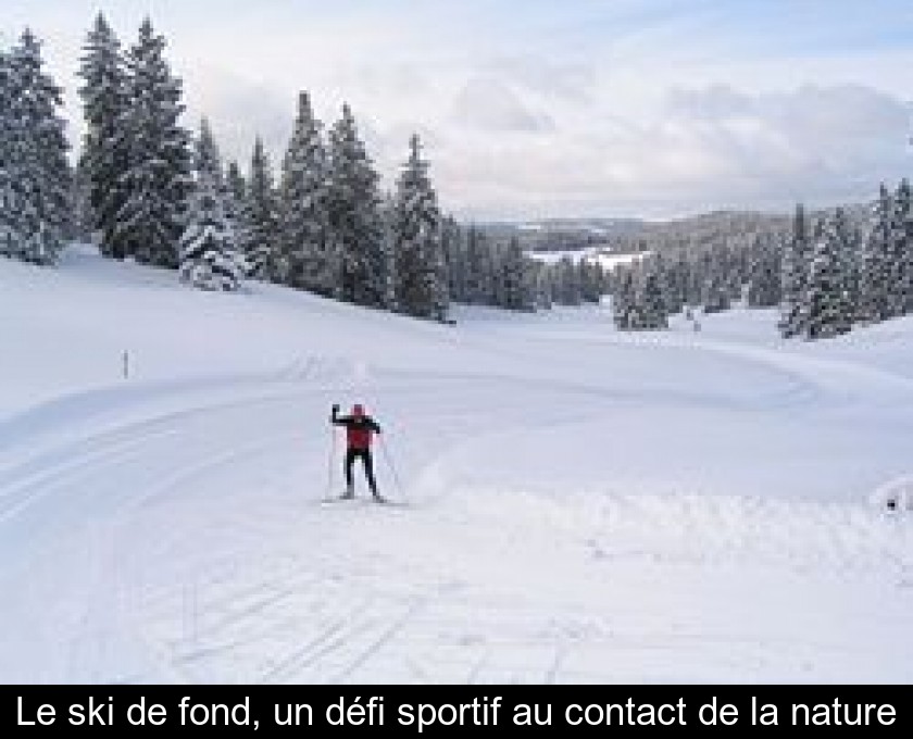 Le ski de fond, un défi sportif au contact de la nature Le ski de fond, un défi sportif au contact de la nature