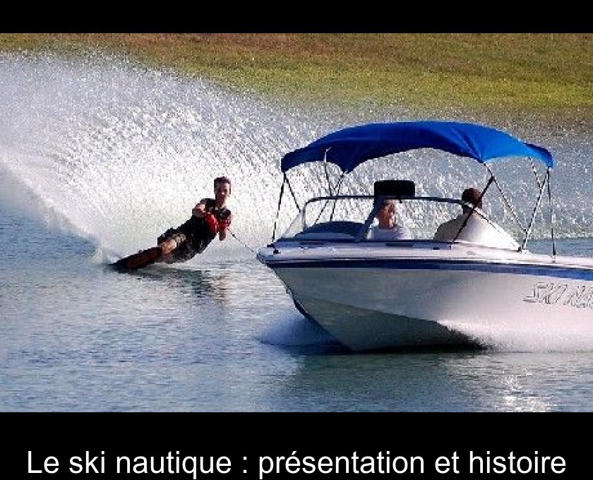 Le ski nautique : présentation et histoire Le ski nautique : présentation et histoire