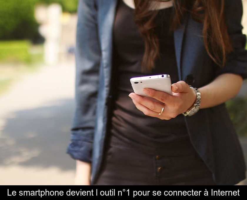 Le smartphone devient l'outil n°1 pour se connecter à Internet