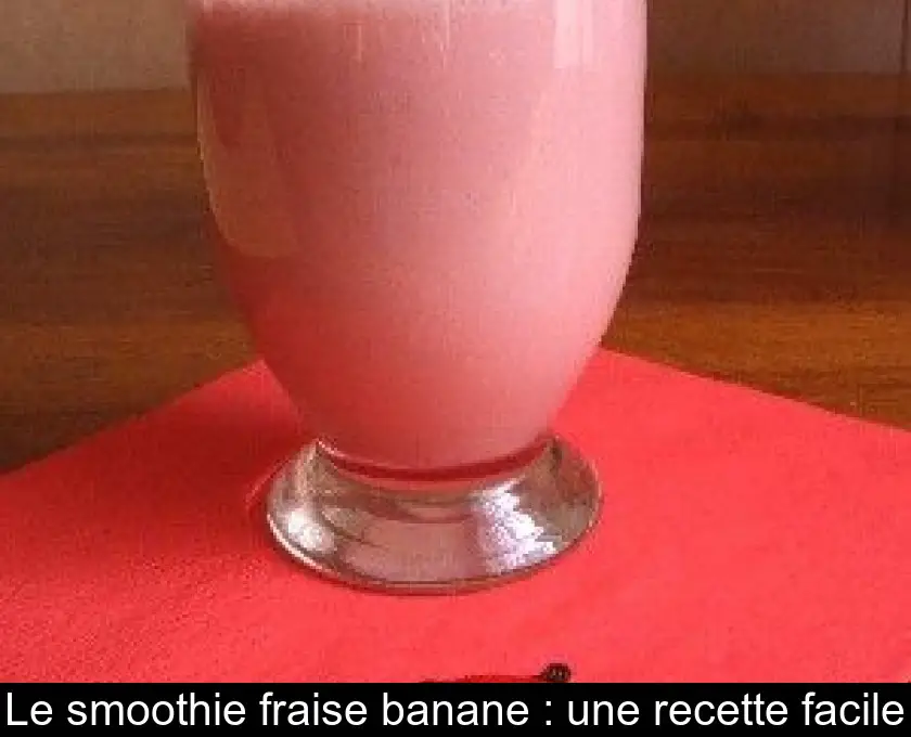 Le smoothie fraise banane : une recette facile