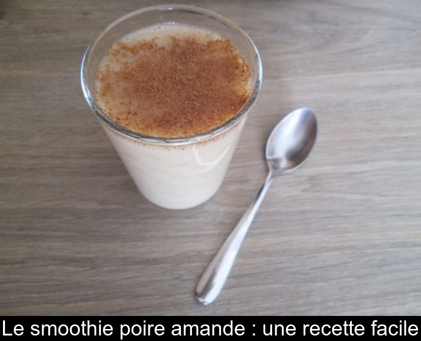 Le smoothie poire amande : une recette facile Le smoothie poire amande : une recette facile