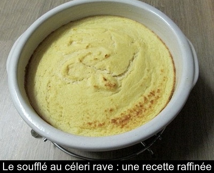 Le soufflé au céleri rave : une recette raffinée Le soufflé au céleri rave : une recette raffinée