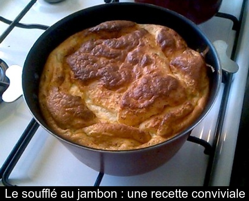 Le soufflé au jambon : une recette conviviale Le soufflé au jambon : une recette conviviale