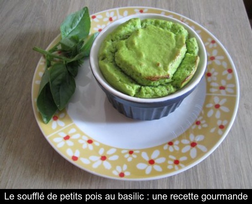 Le soufflé de petits pois au basilic : une recette gourmande Le soufflé de petits pois au basilic : une recette gourmande