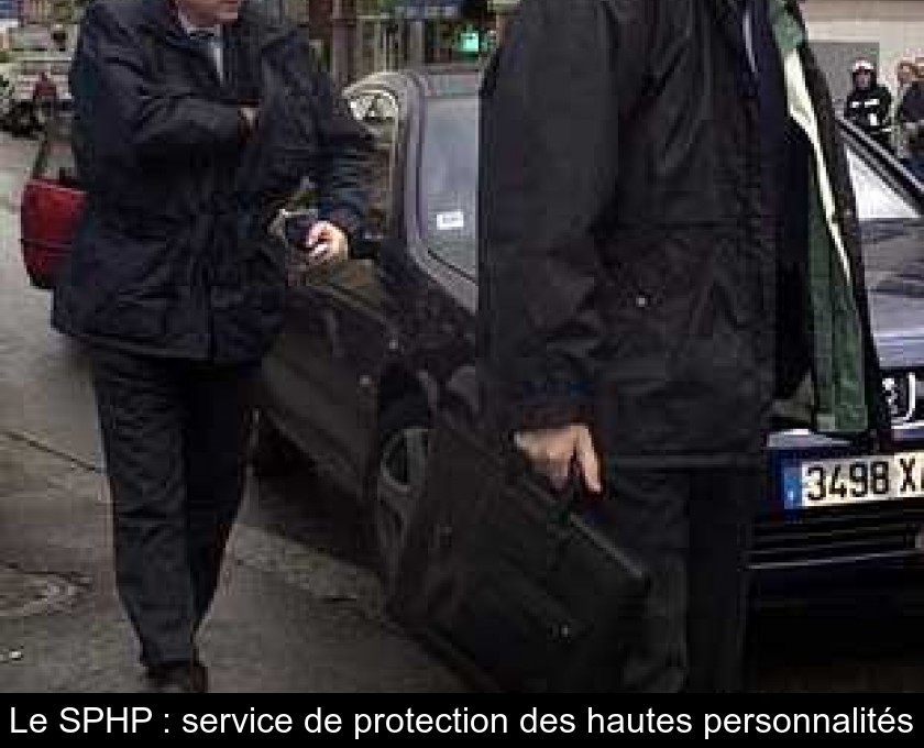 Le SPHP : service de protection des hautes personnalités Le SPHP : service de protection des hautes personnalités
