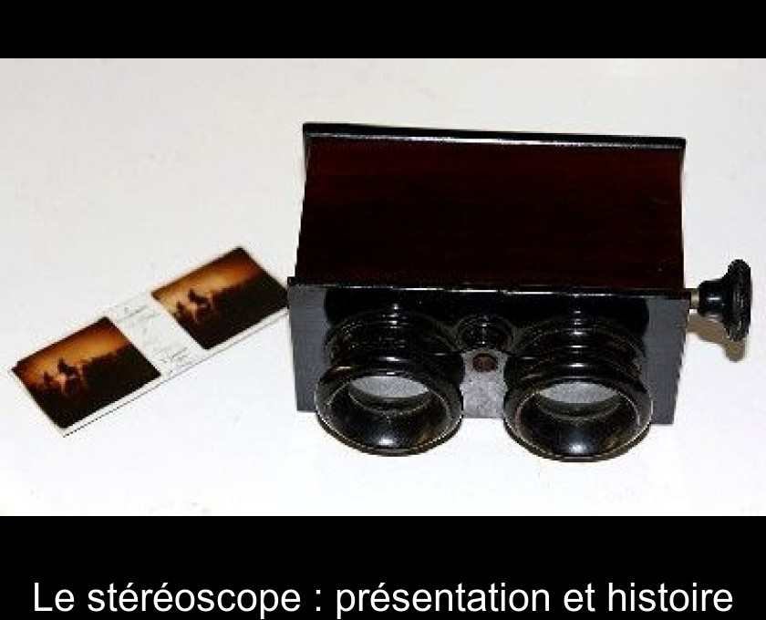 Le stéréoscope : présentation et histoire Le stéréoscope : présentation et histoire