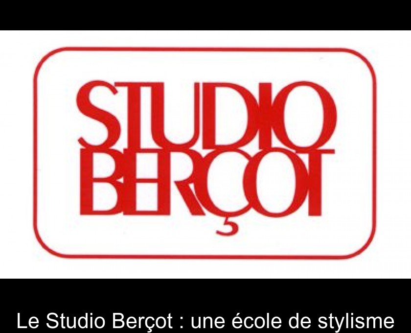 Le Studio Berçot : une école de stylisme Le Studio Berçot : une école de stylisme