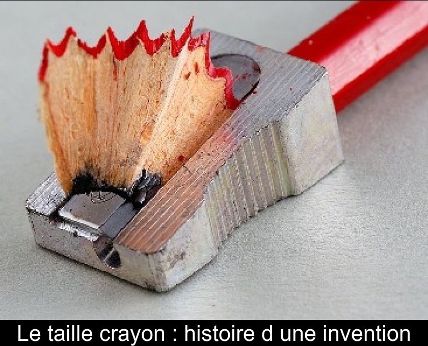 Le taille crayon : histoire d'une invention Le taille crayon : histoire d'une invention