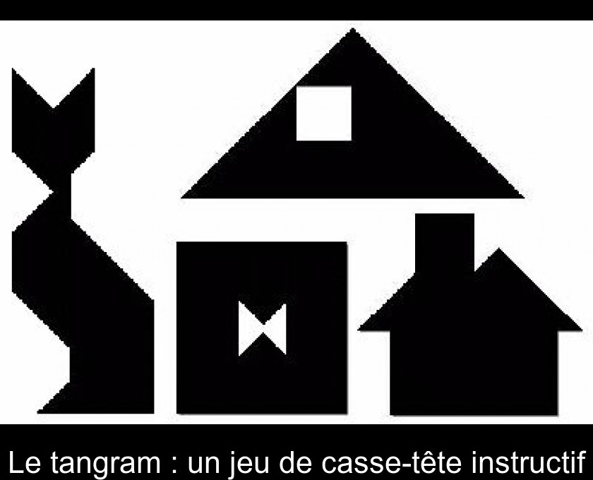 Le tangram : un jeu de casse-tête instructif Le tangram : un jeu de casse-tête instructif