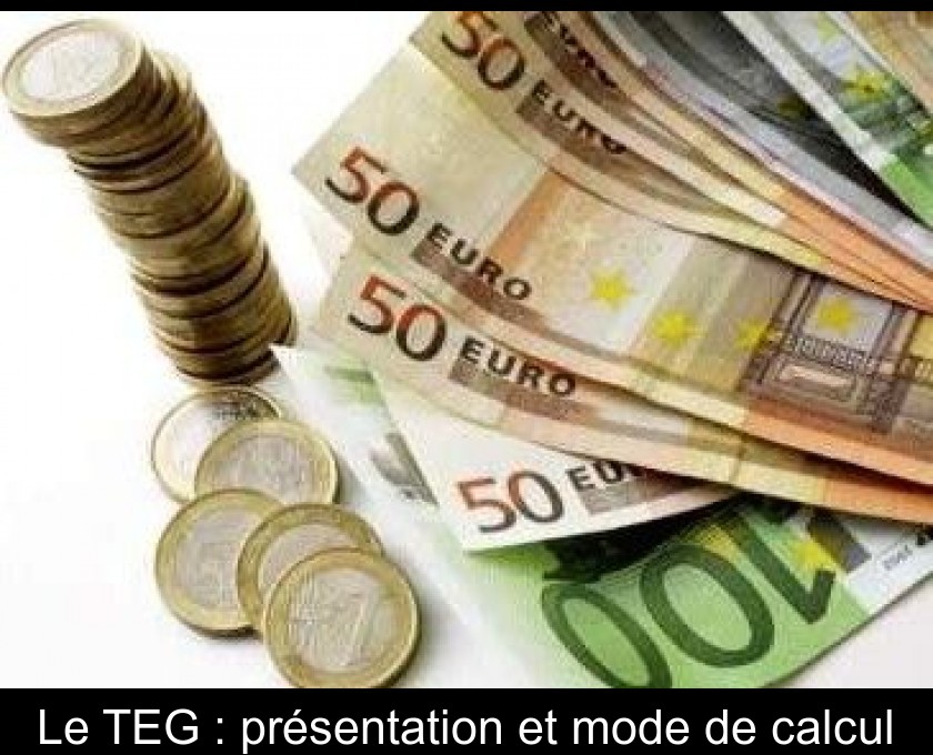 Le TEG : présentation et mode de calcul Le TEG : présentation et mode de calcul