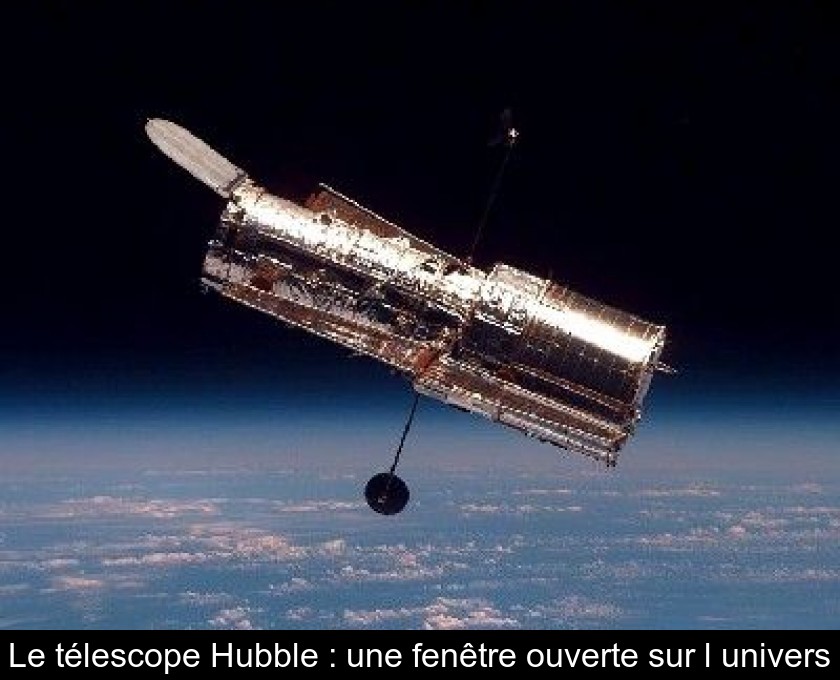 Le télescope Hubble : une fenêtre ouverte sur l'univers Le télescope Hubble : une fenêtre ouverte sur l'univers