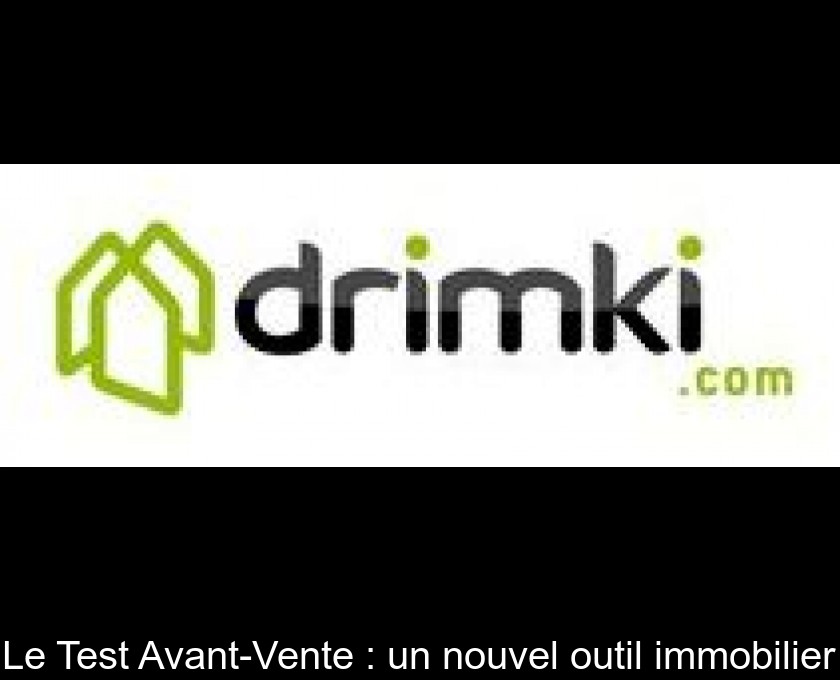 Le Test Avant-Vente : un nouvel outil immobilier Le Test Avant-Vente : un nouvel outil immobilier