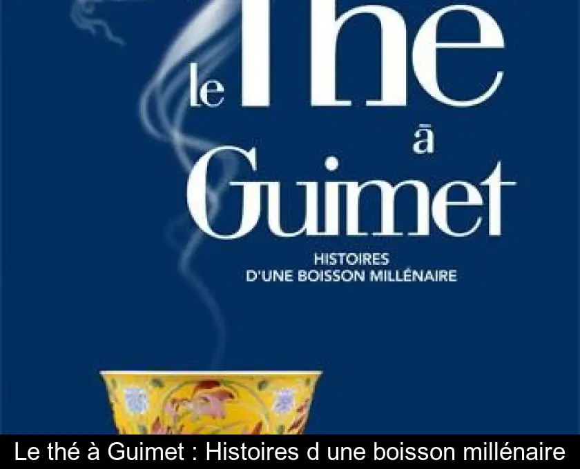 Le thé à Guimet : Histoires d'une boisson millénaire