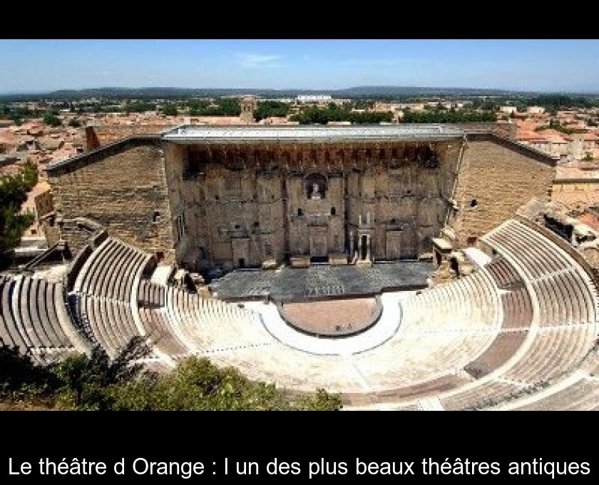 Le théâtre d'Orange : l'un des plus beaux théâtres antiques Le théâtre d'Orange : l'un des plus beaux théâtres antiques