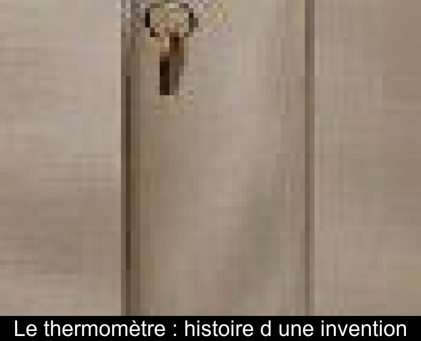 Le thermomètre : histoire d'une invention Le thermomètre : histoire d'une invention