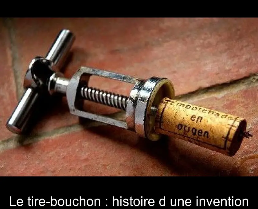 Le tire-bouchon : histoire d'une invention