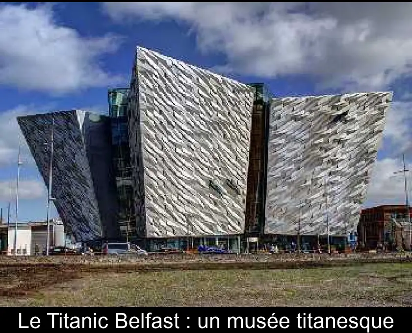 Le Titanic Belfast : un musée titanesque