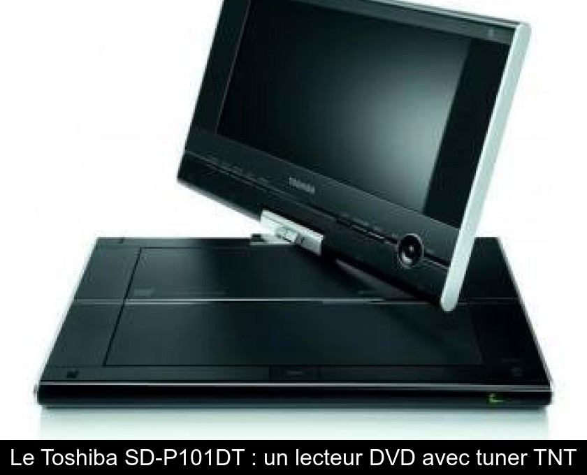 Le Toshiba SD-P101DT : un lecteur DVD avec tuner TNT Le Toshiba SD-P101DT : un lecteur DVD avec tuner TNT