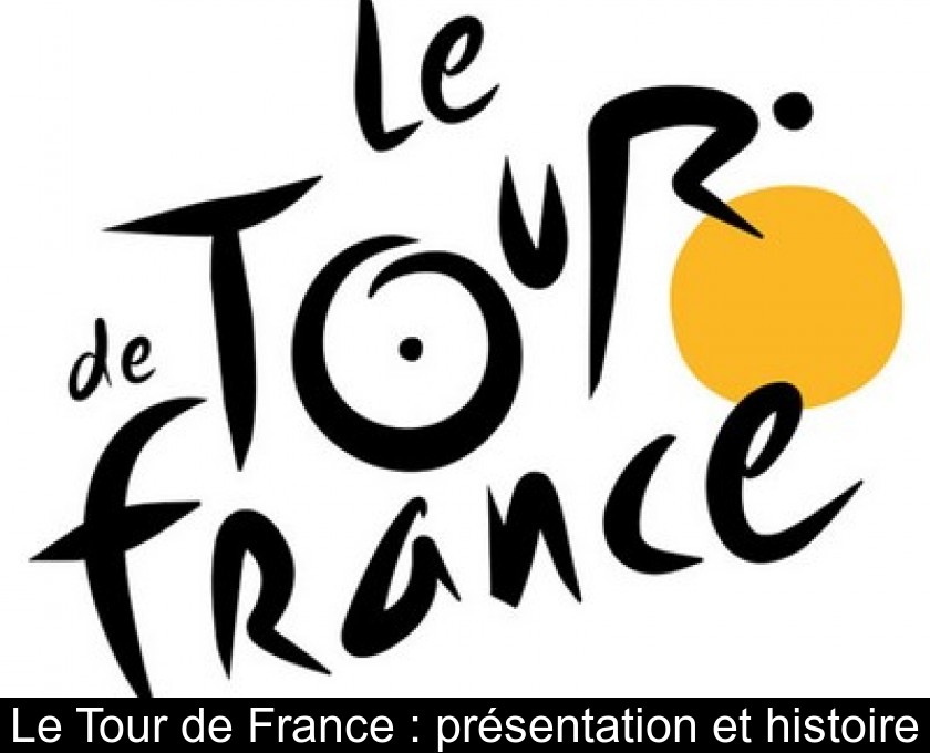 Le Tour de France : présentation et histoire Le Tour de France : présentation et histoire