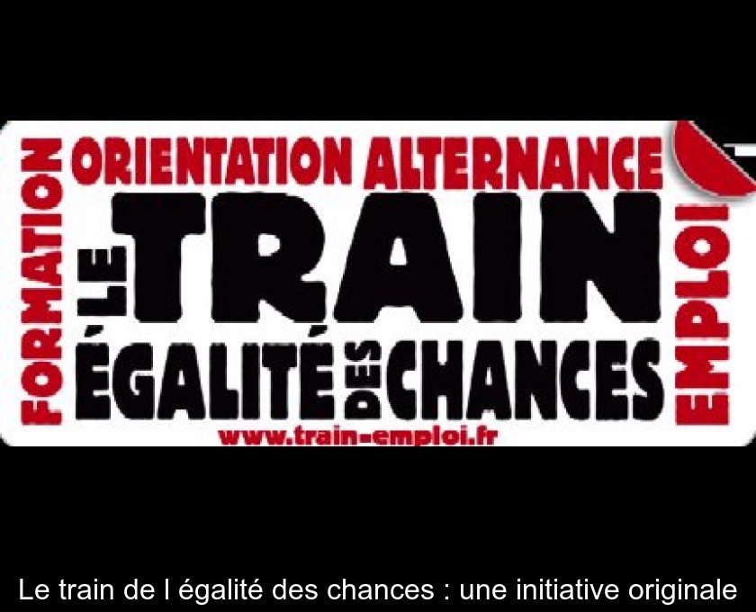 Le train de l'égalité des chances : une initiative originale Le train de l'égalité des chances : une initiative originale