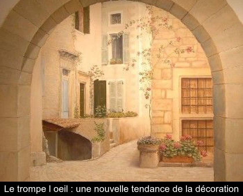 Le trompe l'oeil : une nouvelle tendance de la décoration Le trompe l'oeil : une nouvelle tendance de la décoration