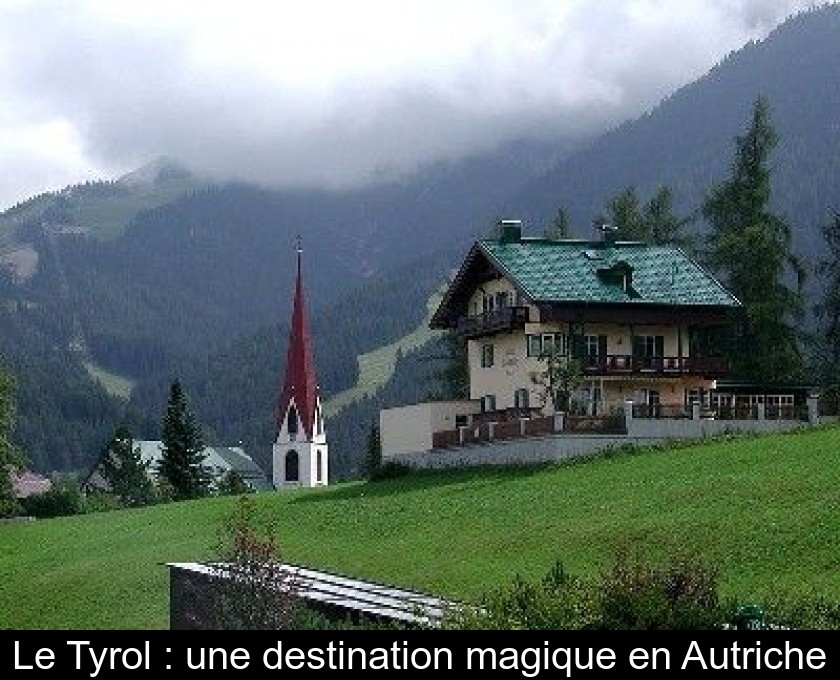 Le Tyrol : une destination magique en Autriche Le Tyrol : une destination magique en Autriche
