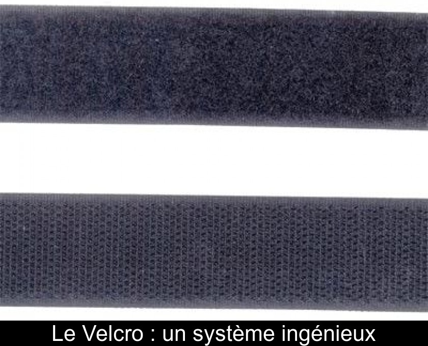 Le Velcro : un système ingénieux Le Velcro : un système ingénieux