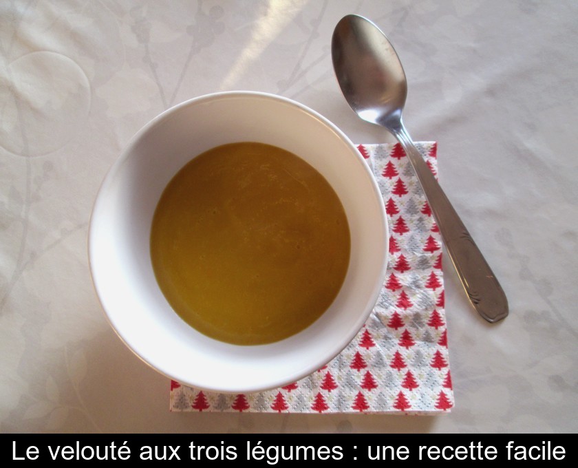Le velouté aux trois légumes : une recette facile Le velouté aux trois légumes : une recette facile