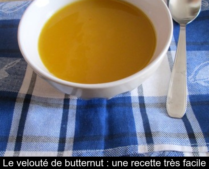 Le velouté de butternut : une recette très facile Le velouté de butternut : une recette très facile