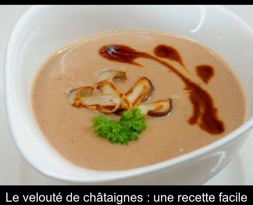 Le velouté de châtaignes : une recette facile Le velouté de châtaignes : une recette facile