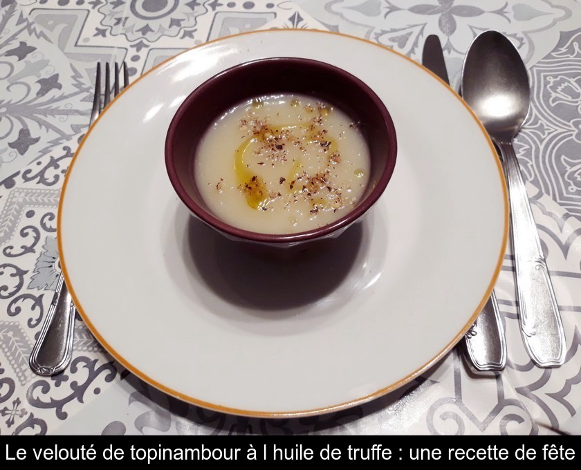 Le velouté de topinambour à l'huile de truffe : une recette de fête