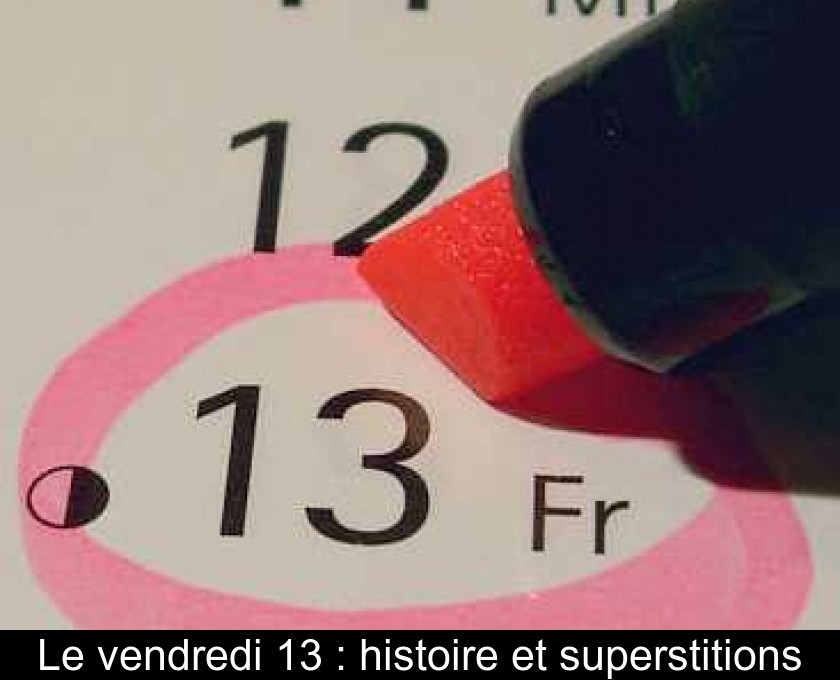 Le vendredi 13 : histoire et superstitions Le vendredi 13 : histoire et superstitions