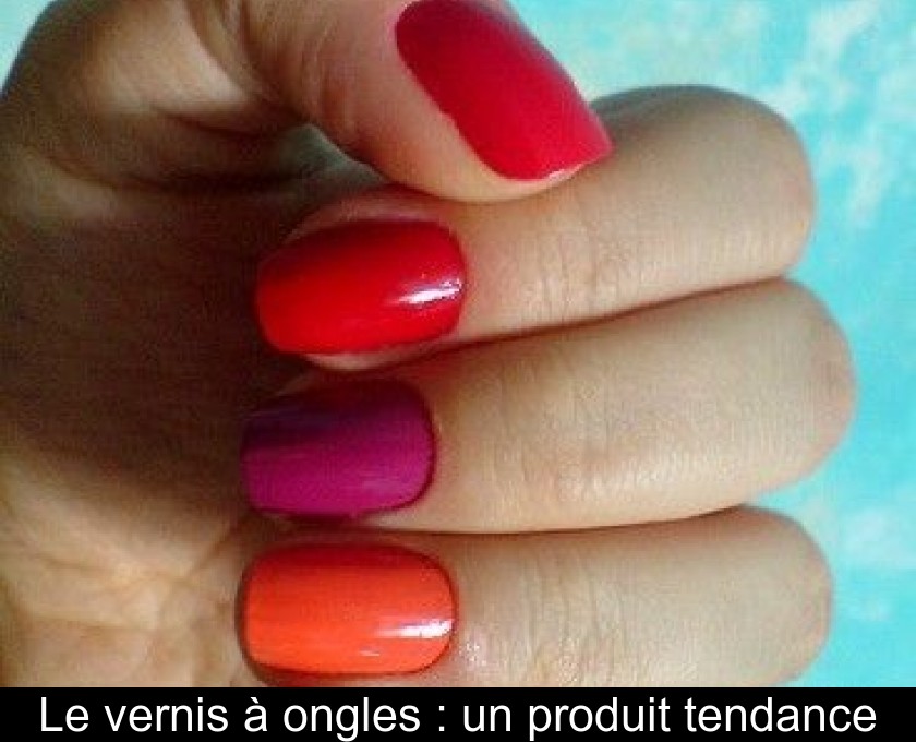 Le vernis à ongles : un produit tendance