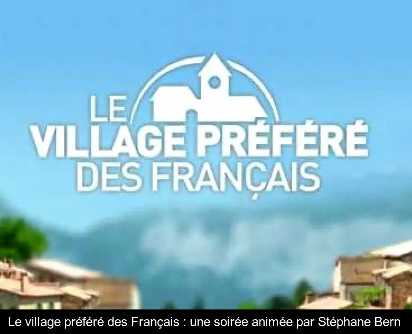 Le village préféré des Français : une soirée animée par Stéphane Bern 