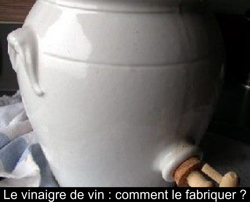 Le vinaigre de vin : comment le fabriquer ? Le vinaigre de vin : comment le fabriquer ?
